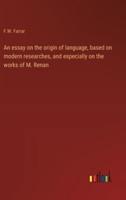 An Essay on the Origin of Language, Based on Modern Researches, and Especially on the Works of M. Renan