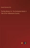 The Boy Miners; Or, The Enchanted Island, A Tale of the Yellowstone Country