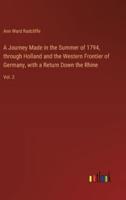 A Journey Made in the Summer of 1794, Through Holland and the Western Frontier of Germany, With a Return Down the Rhine