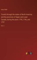 Travels Through the States of North America, and the Provinces of Upper and Lower Canada, During the Years 1795, 1796, and 1797