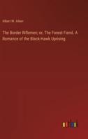 The Border Riflemen; or, The Forest Fiend. A Romance of the Black-Hawk Uprising