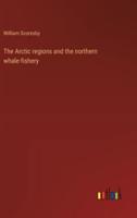 The Arctic Regions and the Northern Whale-Fishery