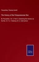 The History of the Peloponnesian War:By Thucydides. Vol. 3. Part 2. Containing the indexes, by the Rev. R. P. G. Tiddeman, M. A. Sixth edition