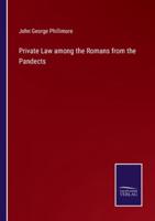 Private Law among the Romans from the Pandects