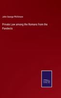 Private Law among the Romans from the Pandects