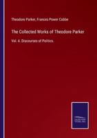 The Collected Works of Theodore Parker:Vol. 4. Discourses of Politics.