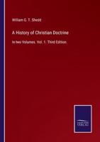 A History of Christian Doctrine:In two Volumes. Vol. 1. Third Edition.