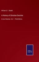 A History of Christian Doctrine:In two Volumes. Vol. 1. Third Edition.