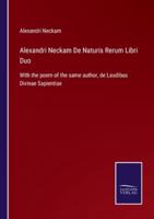 Alexandri Neckam De Naturis Rerum Libri Duo:With the poem of the same author, de Laudibus Divinae Sapientiae