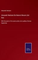 Alexandri Neckam De Naturis Rerum Libri Duo:With the poem of the same author, de Laudibus Divinae Sapientiae