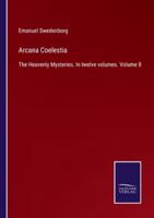 Arcana Coelestia:The Heavenly Mysteries. In twelve volumes. Volume 8
