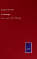 Aurora Floyd:In three volumes. Vol. 1. Fifth edition