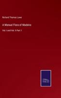 A Manual Flora of Madeira:Vol. I and Vol. II Part 1