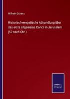 Historisch-exegetische Abhandlung über das erste allgemeine Concil in Jerusalem (52 nach Chr.)
