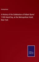 A History of the Celebration of Robert Burns' 110th Natal Day, at the Metropolitan Hotel, New York
