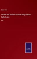 Ancient and Modern Scottish Songs, Heroic Ballads, etc.:Vol. I