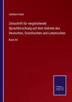 Zeitschrift für vergleichende Sprachforschung auf dem Gebiete des Deutschen, Griechischen und Lateinischen:Band XII