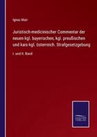 Juristisch-medicinischer Commentar der neuen kgl. bayerischen, kgl. preußischen und kais-kgl. österreich. Strafgesetzgebung:I. und II. Band
