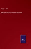 Bacon his Writings and his Philosophy