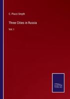 Three Cities in Russia:Vol. I