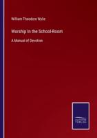 Worship In the School-Room:A Manual of Devotion