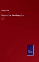 History of the Greek Revolution:Vol. I