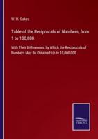 Table of the Reciprocals of Numbers, from 1 to 100,000:With Their Differences, by Which the Reciprocals of Numbers May Be Obtained Up to 10,000,000