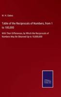 Table of the Reciprocals of Numbers, from 1 to 100,000:With Their Differences, by Which the Reciprocals of Numbers May Be Obtained Up to 10,000,000