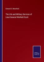 The Life and Military Services of Lieut-General Winfield Scott