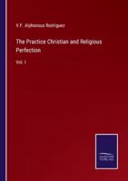 The Practice Christian and Religious Perfection:Vol. I