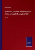Illustrations, Historical and Genealogical, of King James's Irish Army List, 1689:Vol. II