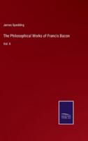 The Philosophical Works of Francis Bacon:Vol. II