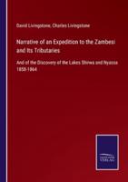 Narrative of an Expedition to the Zambesi and Its Tributaries:And of the Discovery of the Lakes Shirwa and Nyassa 1858-1864