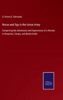Nurse and Spy in the Union Army:Comprising the Adventures and Experiences of a Woman in Hospitals, Camps, and Battle-Fields