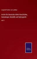 Archiv für Deutsche Adels-Geschichte, Genealogie, Heraldik und Sphragistik:Heft 1