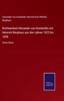 Briefwechsel Alexander von Humboldts mit Heinrich Berghaus aus den Jahren 1825 bis 1858:Erster Band