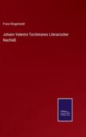 Johann Valentin Teichmanns Literarischer Nachlaß