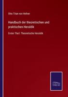 Handbuch der theoretischen und praktischen Heraldik:Erster Theil: Theoretische Heraldik
