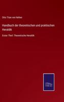 Handbuch der theoretischen und praktischen Heraldik:Erster Theil: Theoretische Heraldik