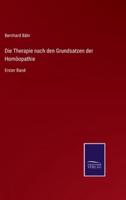 Die Therapie nach den Grundsatzen der Homöopathie:Erster Band