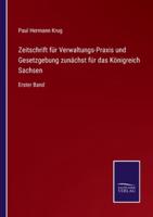 Zeitschrift für Verwaltungs-Praxis und Gesetzgebung zunächst für das Königreich Sachsen:Erster Band