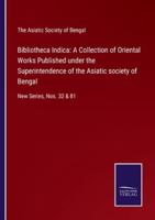 Bibliotheca Indica: A Collection of Oriental Works Published under the Superintendence of the Asiatic society of Bengal:New Series, Nos. 32 & 81