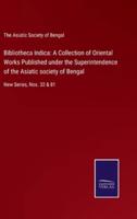 Bibliotheca Indica: A Collection of Oriental Works Published under the Superintendence of the Asiatic society of Bengal:New Series, Nos. 32 & 81