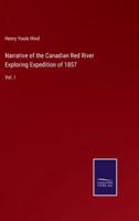 Narrative of the Canadian Red River Exploring Expedition of 1857:Vol. I