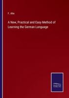 A New, Practical and Easy Method of Learning the German Language