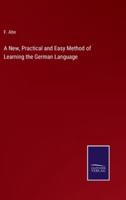 A New, Practical and Easy Method of Learning the German Language