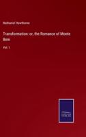 Transformation: or, the Romance of Monte Beni:Vol. I