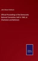 Official Proceedings of the Democratic National Convention, held in 1860, at Charleston and Baltimore