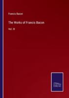 The Works of Francis Bacon:Vol. III