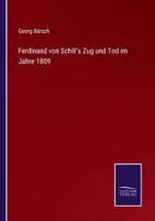 Ferdinand von Schill's Zug und Tod im Jahre 1809